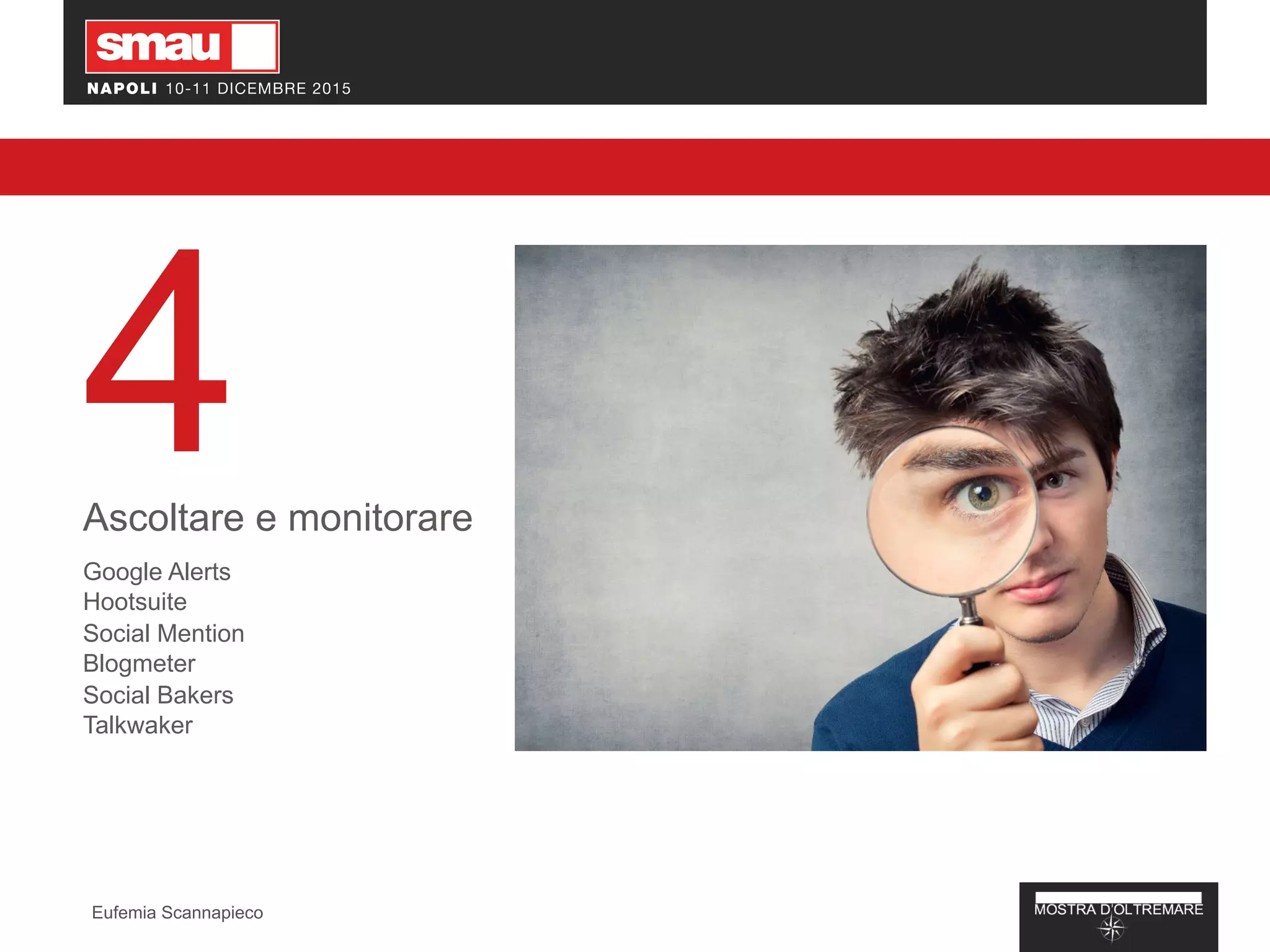 4Ascoltare e monitorare
Google Alerts
Hootsuite
Social Mention
Blogmeter
Social Bakers
Talkwaker
Eufemia Scannapieco
 