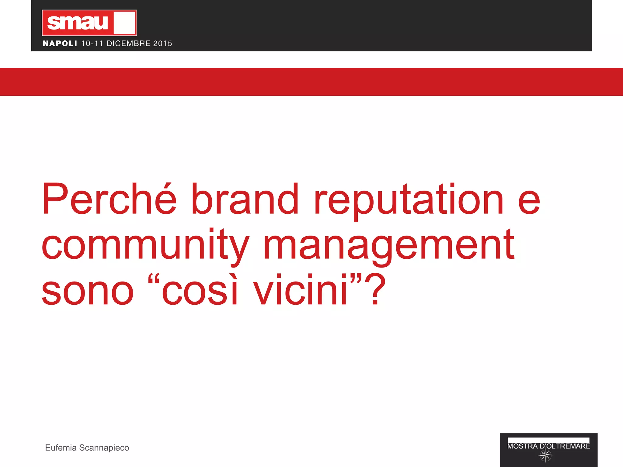 Perché brand reputation e
community management
sono “così vicini”?
Eufemia Scannapieco
 