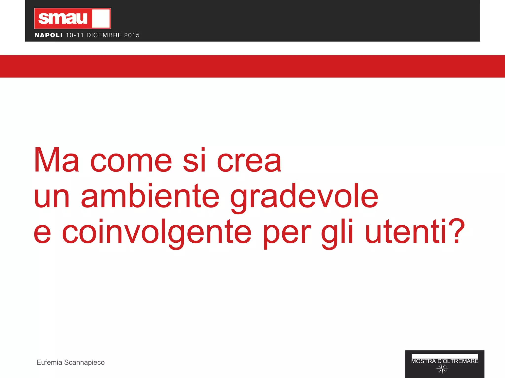 Ma come si crea
un ambiente gradevole
e coinvolgente per gli utenti?
Eufemia Scannapieco
 