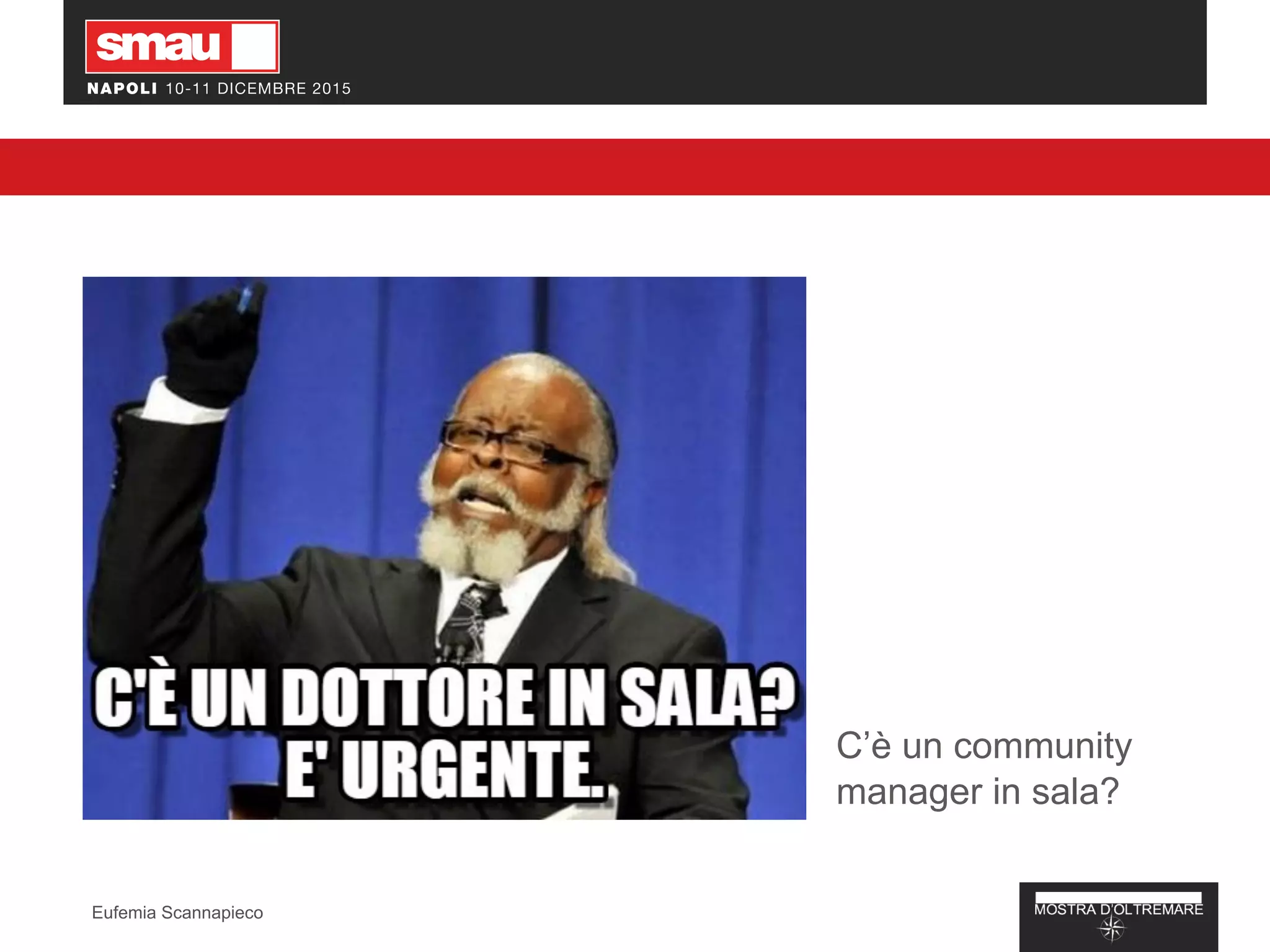 C’è un community
manager in sala?
Eufemia Scannapieco
 