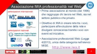 Associazione IWA professionalità nel Web
/3
• Prima associazione al mondo (dal 1996)
che raggruppa chi lavora nel Web, sia...