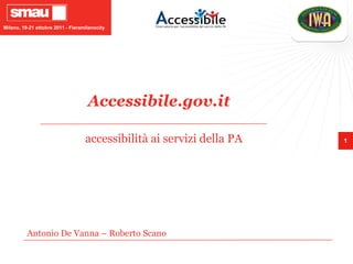 Milano, 19-21 ottobre 2011 - Fieramilanocity




                                    Accessibile.gov.it

                                   accessibilità ai servizi della PA   1




          Antonio De Vanna – Roberto Scano
 