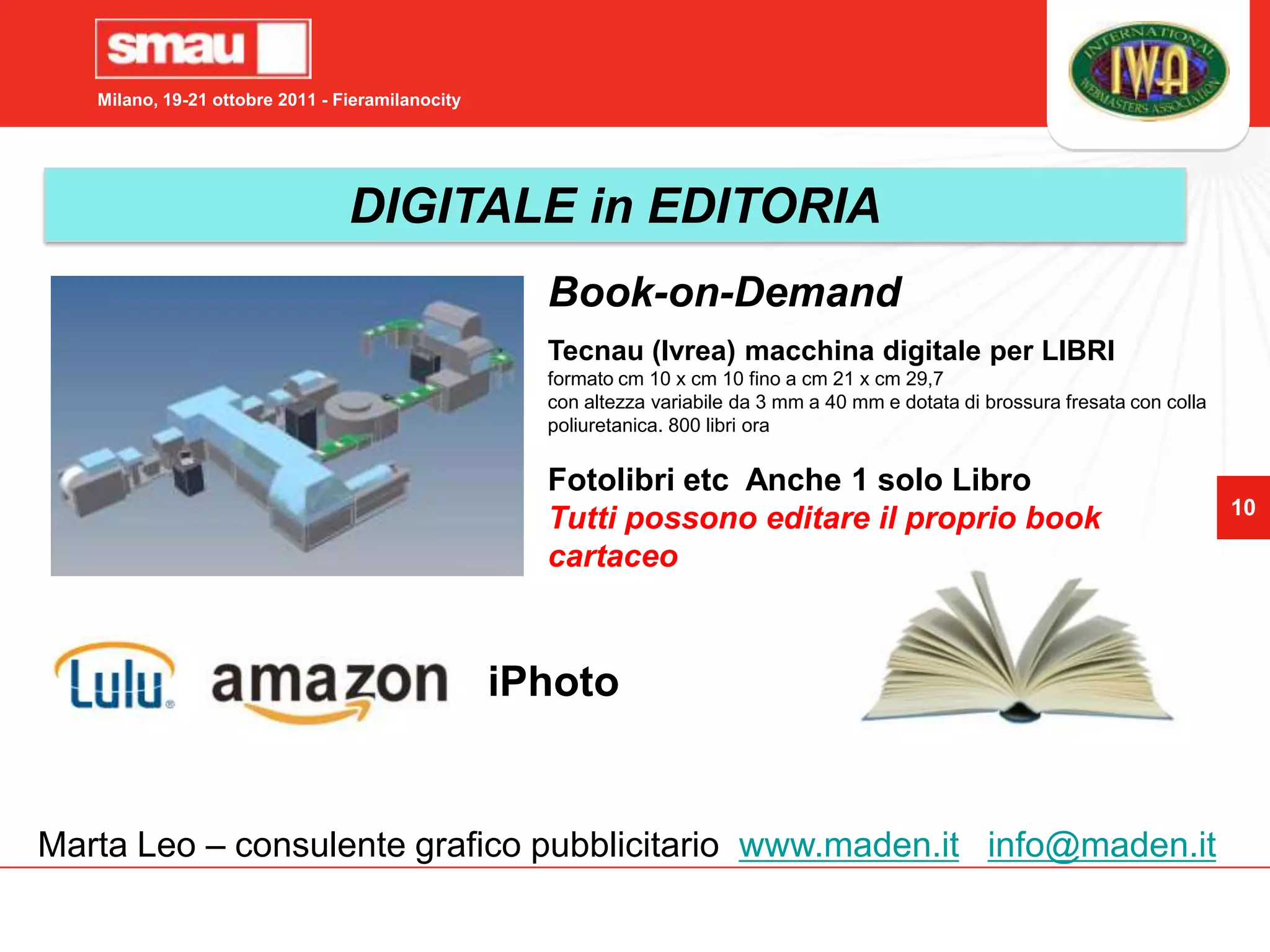 Integrazione macchine offset e digitaliHP Indigo 7500120 A4 pages per minute (ppm) in full colouror 240 ppm in either monochrome or 2 colours.KOMORI Lithrone S540 (OFFSET)produttività fino a 16.000 copie l'oraKOMORI Lithrone 420 Marta Leo – consulente grafico pubblicitario  www.maden.itinfo@maden.it