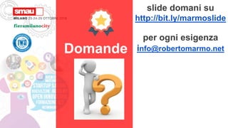 Domande
slide domani su
http://bit.ly/marmoslide
per ogni esigenza
info@robertomarmo.net
 