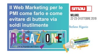 Il Web Marketing per le
PMI come farlo e come
evitare di buttare via
soldi inutilmente Stefano Rigazio
 