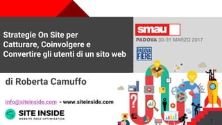 +
Strategie On Site per
Catturare, Coinvolgere e
Convertire gli utenti di un sito web
di Roberta Camuffo
info@siteinside.com - www.siteinside.com
1
 