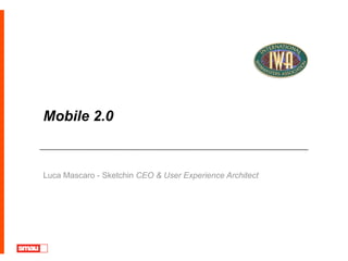 Mobile 2.0


Luca Mascaro - Sketchin CEO & User Experience Architect
 