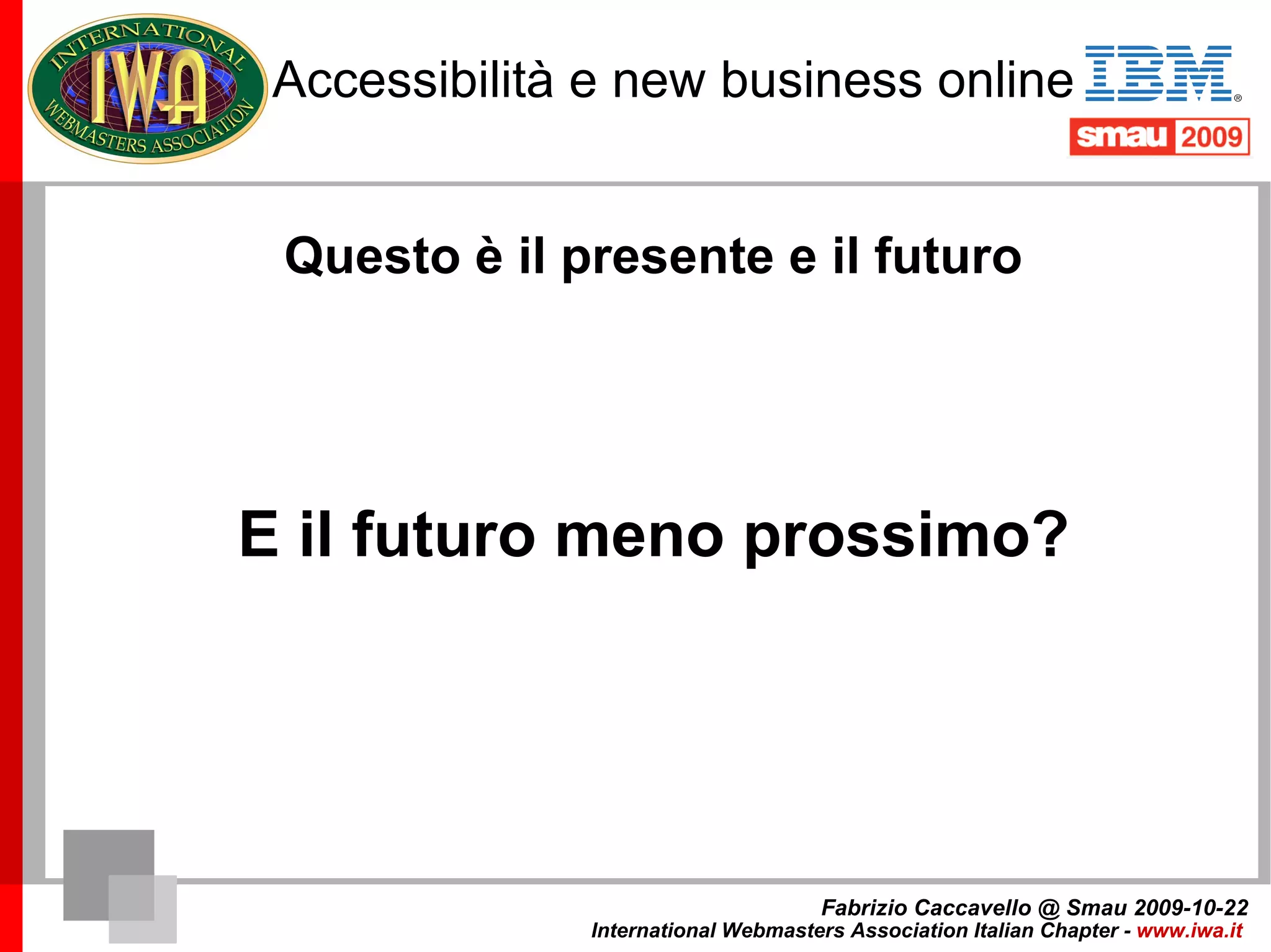 Accessibilità e new business online Fabrizio Caccavello @ Smau 2009-10-22 International Webmasters Association Italian Chapter -  www.iwa.it   
