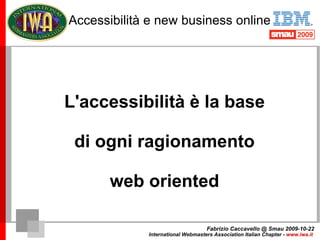 Accessibilità e new business online In un sito accessibile ho tutto Gli utenti (il più possibile) Le indicizzazioni (ottim...