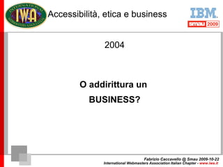 Accessibilità: 5 anni dopo 2004 -> Legge Stanca ? ? 2009 -> Parlare di accessibilità ha ancora un senso? Fabrizio Caccavel...