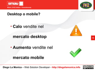 Milano, 20-22 ottobre - Fieramilanocity
12
Desktop o mobile?
Calo vendite nel
mercato desktop
Aumento vendite nel
mercato ...