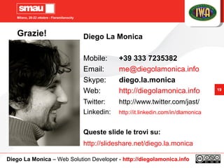 Milano, 20-22 ottobre - Fieramilanocity
19
Grazie! Diego La Monica
Mobile: +39 333 7235382
Email: me@diegolamonica.info
Sk...