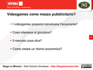 Milano, 20-22 ottobre - Fieramilanocity
6
Videogames come mezzo pubblicitario?
I videogames possono convincere l'acquirent...