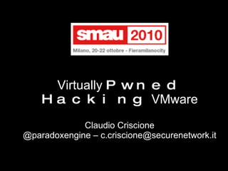 Virtually  Pwned Hacking  VMware Claudio Criscione @paradoxengine – c.criscione@securenetwork.it 