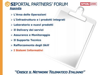 Agenda

 L’Area delle Operazioni

 L’Infrastruttura e i prodotti integrati

 Laboratorio e nuovi prodotti

 Il Delivery dei servizi

 Assurance e Monitoraggio

 Il Supporto Tecnico

 Rafforzamento degli Skill

 I Sistemi Informativi
 