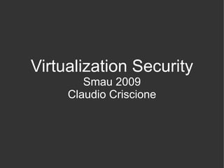 Virtualization Security
        Smau 2009
     Claudio Criscione
 