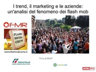 I trend, il marketing e le aziende:
un'analisi del fenomeno dei flash mob
 