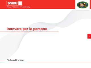 Milano, 20-22 ottobre - Fieramilanocity
Innovare per le persone
o
Stefano Dominici
1
 