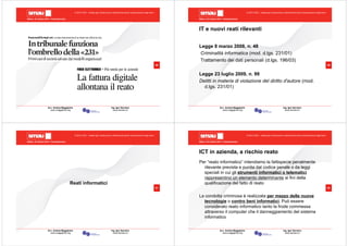 Milano, 22 ottobre 2010 - Fieramilanocity
49
Avv. Andrea Maggipinto Ing. Igor Serraino
www.maggipinto.org www.serraino.it
© 2010 CSIG – vietata ogni riproduzione e distribuzione senza l’autorizzazione degli autori
Milano, 22 ottobre 2010 - Fieramilanocity
50
Avv. Andrea Maggipinto Ing. Igor Serraino
www.maggipinto.org www.serraino.it
© 2010 CSIG – vietata ogni riproduzione e distribuzione senza l’autorizzazione degli autori
IT e nuovi reati rilevanti
Legge 8 marzo 2008, n. 48
Criminalità informatica (mod. d.lgs. 231/01)
Trattamento dei dati personali (d.lgs. 196/03)
Legge 23 luglio 2009, n. 99
Delitti in materia di violazione del diritto d'autore (mod.
d.lgs. 231/01)
Milano, 22 ottobre 2010 - Fieramilanocity
51
Avv. Andrea Maggipinto Ing. Igor Serraino
www.maggipinto.org www.serraino.it
© 2010 CSIG – vietata ogni riproduzione e distribuzione senza l’autorizzazione degli autori
Reati informatici
Milano, 22 ottobre 2010 - Fieramilanocity
52
Avv. Andrea Maggipinto Ing. Igor Serraino
www.maggipinto.org www.serraino.it
© 2010 CSIG – vietata ogni riproduzione e distribuzione senza l’autorizzazione degli autori
ICT in azienda, a rischio reato
Per “reato informatico” intendiamo la fattispecie penalmente
rilevante prevista e punita dal codice penale o da leggi
speciali in cui gli strumenti informatici o telematici
rappresentino un elemento determinante ai fini della
qualificazione del fatto di reato
La condotta criminosa è realizzata per mezzo delle nuove
tecnologie o contro beni informatici. Può essere
considerato reato informatico tanto la frode commessa
attraverso il computer che il danneggiamento del sistema
informatico
 