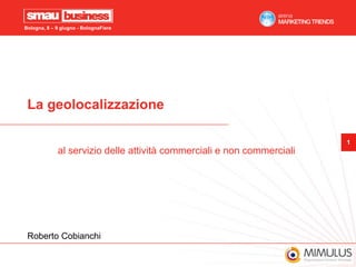 La geolocalizzazione  al servizio delle attività commerciali e non commerciali Roberto Cobianchi 