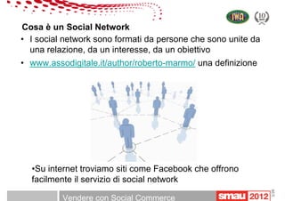 09/05/12 Titolo della presentazione
/20
Cosa è un Social Network
Vendere con Social Commerce
3/20
• I social network sono ...