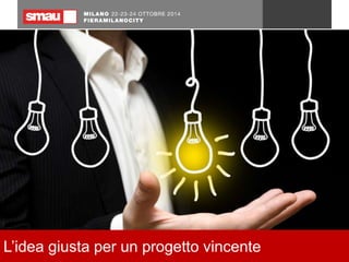 L’idea giusta per un progetto vincente 
 