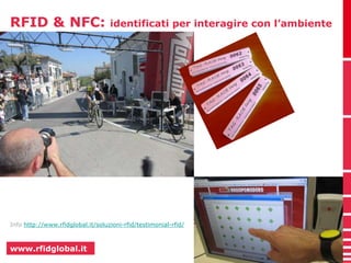 RFID & NFC: identificati per interagire con l’ambiente 
Info http://www.rfidglobal.it/soluzioni-rfid/testimonial-rfid/ 
www.rfidglobal.it 
 