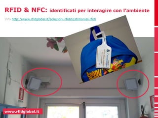 RFID & NFC: identificati per interagire con l’ambiente 
Info http://www.rfidglobal.it/soluzioni-rfid/testimonial-rfid/ 
www.rfidglobal.it 
 