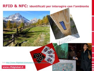 RFID & NFC: identificati per interagire con l’ambiente 
Info http://www.rfidglobal.it/soluzioni-rfid/testimonial-rfid/ 
www.rfidglobal.it 
 