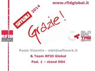 www.rfidglobal.it 
Paola Visentin - mkt@softwork.it 
& Team RFID Global 
Pad. 1 – stand D04 
