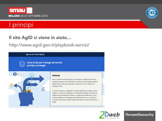 I principi
Il sito AgID ci viene in aiuto…
http://www.agid.gov.it/playbook-servizi/
 