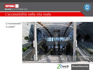L’accessibilità nella vita reale
Li riconoscete?
Li usate?
 