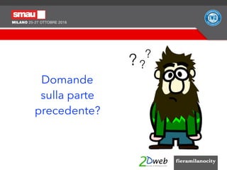 Domande
sulla parte
precedente?
?? ?
 