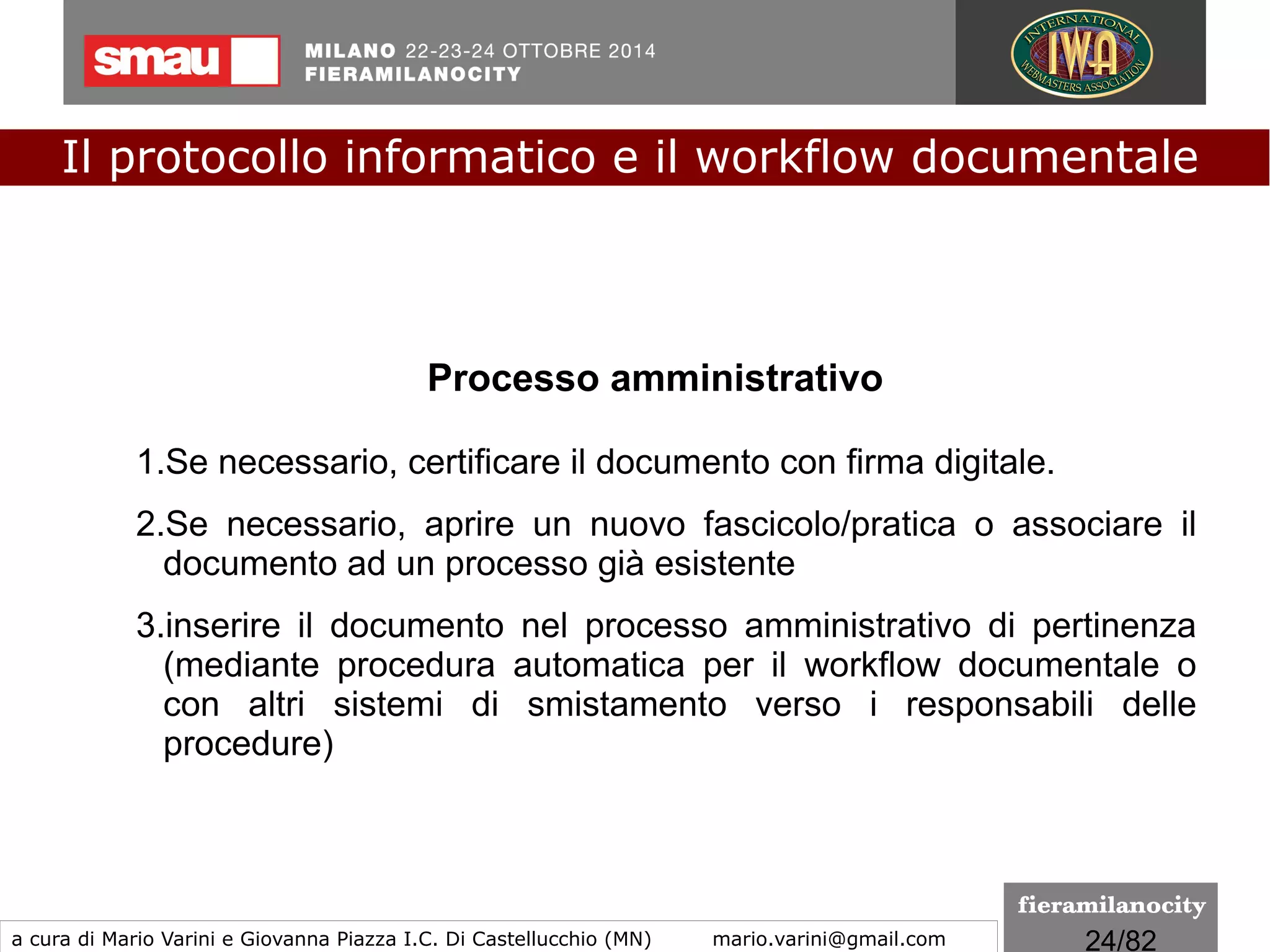 24/260
Le regole tecniche
I formati indicati per la conservazione
Il formato PDF/A1
Dal momento che nel nome di un file in formato PDF/A non è presente
alcun elemento che possa far identificare il formato, sta cominciando
ad essere molto diffusa la consuetudine di aggiungere al nome del file,
prima dell’estensione, la desinenza “_A1a” o “_A1b” per indicare che si
tratta di un file nel formato PDF/A e la sua versione.
●
ad esempio, il file
– lettera.pdf
●
potrebbe essere denominato:
- lettera_A1a.pdf
- lettera_A1b.pdf
Il protocollo informatico e il workflow documentale
a cura di Mario Varini e Giovanna Piazza I.C. Di Castellucchio (MN) mario.varini@gmail.com
 