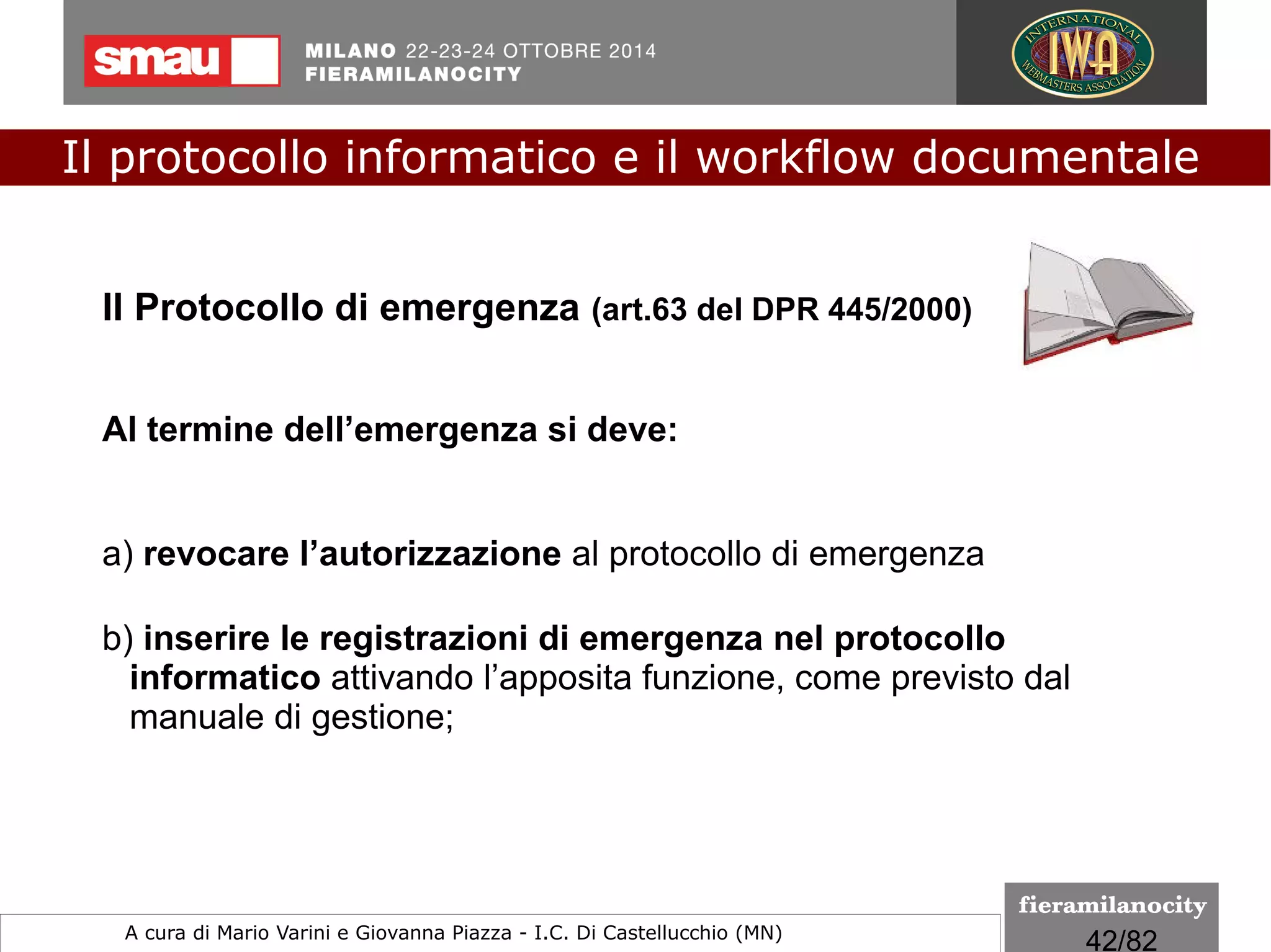 42/260
DPCM 22/02/2013
Le Regole tecniche
"Regole tecniche per la generazione, apposizione e verifica della
firma elettronica avanzata, qualificata e digitale, per la validazione
temporale, nonché per lo svolgimento delle attività dei certificatori
qualificati.”
Documento informatico e... firma elettronica
Il protocollo informatico e il workflow documentale
a cura di Mario Varini e Giovanna Piazza I.C. Di Castellucchio (MN) mario.varini@gmail.com
 