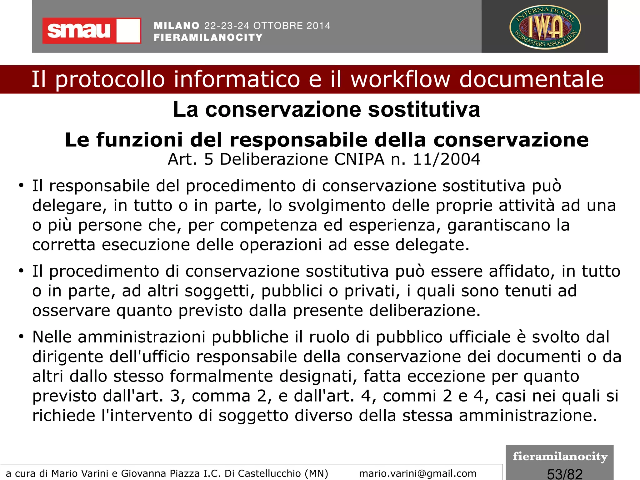 53/260
Tra questi parametri comportamentali figurano:
●
la velocità di scrittura
●
la pressione esercitata sul tablet
●
l’angolo di inclinazione della penna
●
l’accelerazione dei movimenti
●
il numero di volte che la penna viene sollevata dalla tavoletta
Documento informatico e... firma grafometrica
(DPCM 22/02/2013)
Il protocollo informatico e il workflow documentale
a cura di Mario Varini e Giovanna Piazza I.C. Di Castellucchio (MN) mario.varini@gmail.com
 