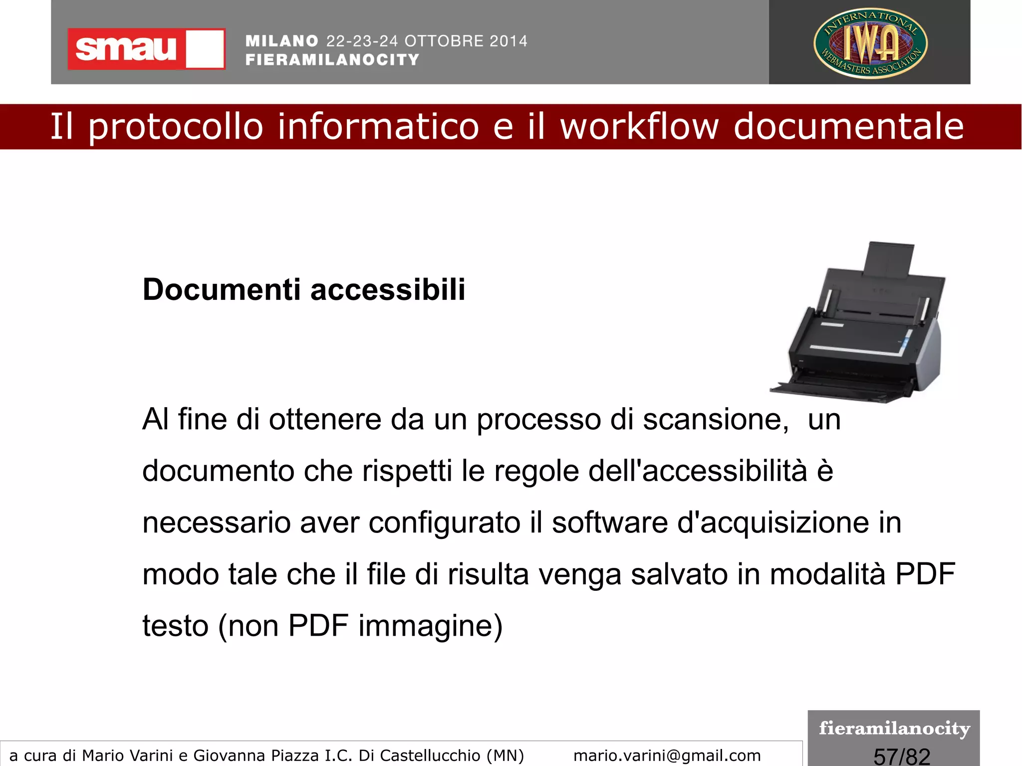 57/260
●
Approvare un documento
●
Indicare che è stata eseguita la revisione del documento
●
Accettare i termini di un documento
●
Rilevare e registrare eventuali modifiche (se consentite) al
documento.
●
Certificare di essere l'autore di un documento e che il
documento non è stato modificato dopo la certificazione.
Documento informatico e... firma digitale
Una firma digitale può essere utilizzata per:
Il protocollo informatico e il workflow documentale
a cura di Mario Varini e Giovanna Piazza I.C. Di Castellucchio (MN) mario.varini@gmail.com
 