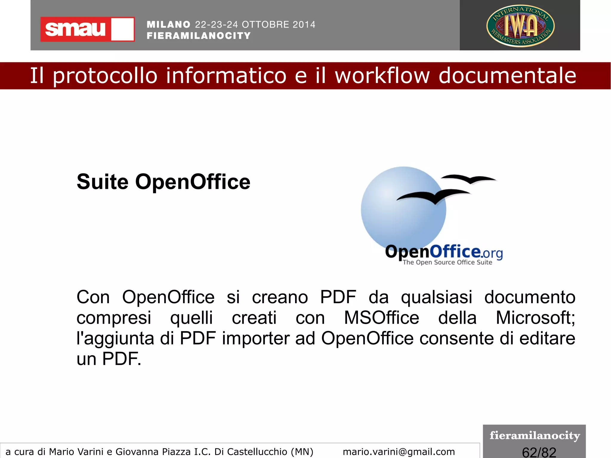 62/260
La firma digitale in formato PAdES è un file con estensione .pdf,
leggibile con i comuni reader disponibili per questo formato.
Questa tipologia di firma, nota come “firma PDF”, prevede
diverse modalità per l’apposizione della firma, a seconda che il
documento sia stato predisposto o meno ad accogliere le firme
previste ed eventuali ulteriori informazioni, rende il documento
più facilmente accessibile, ma consente di firmare solo
documenti di tipo PDF.
Il formato PDF consente inoltre di gestire diverse versioni
dello stesso documento senza invalidare le firme digitale
apposte.
Il protocollo informatico e il workflow documentale
a cura di Mario Varini e Giovanna Piazza I.C. Di Castellucchio (MN) mario.varini@gmail.com
Documento informatico e... firme digitali
formati di firma
La busta PAdES
 