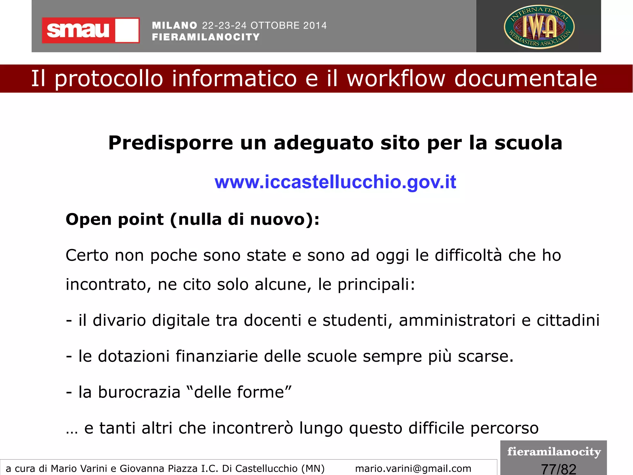 77/260
Efficacia della scrittura privata
Viene riconosciuta l'efficacia della scrittura privata prevista dall'art.
2702 del codice civile se il documento informatico è firmato con
firma digitale, proprio in relazione alle caratteristiche oggettive
dello strumento della firma digitale, le caratteristiche di identità
(imputabilità giuridica del documento) e integrità (forma scritta)
sono garantite direttamente da quello strumento utilizzato per
sottoscrivere il documento.
Il protocollo informatico e il workflow documentale
a cura di Mario Varini e Giovanna Piazza I.C. Di Castellucchio (MN) mario.varini@gmail.com
Il "CAD 3.0"
La Riforma del Codice dell'amministrazione digitale
 