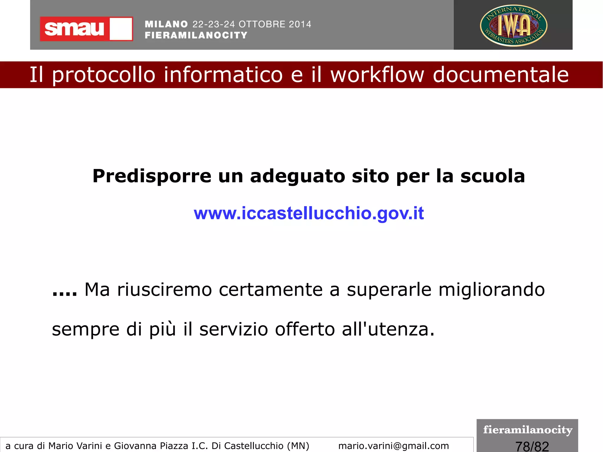 78/260
Efficacia della scrittura privata
Sarà comunque il giudice a valutare se nella
fattispecie si tratta di firma elettronica conforme al
regolamento.
Il protocollo informatico e il workflow documentale
a cura di Mario Varini e Giovanna Piazza I.C. Di Castellucchio (MN) mario.varini@gmail.com
Il "CAD 3.0"
La Riforma del Codice dell'amministrazione digitale
 