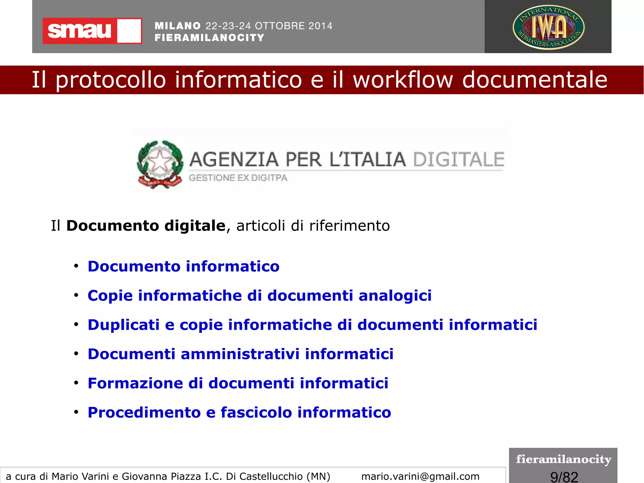 9/260
L'oggetto del desiderio
Il documento informatico
Definizione
l’articolo 1, comma 1, lettera p) del CAD definisce il documento
informatico come “la rappresentazione informatica di atti,
fatti o dati giuridicamente rilevanti”
Il protocollo informatico e il workflow documentale
a cura di Mario Varini e Giovanna Piazza I.C. Di Castellucchio (MN) mario.varini@gmail.com
 