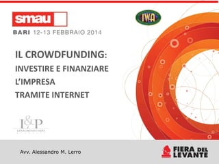 IL CROWDFUNDING:
INVESTIRE E FINANZIARE
L’IMPRESA
TRAMITE INTERNET

Avv. Alessandro M. Lerro

 