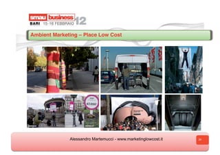 Ambient Marketing – Place Low Cost




              Alessandro Martemucci - www.marketinglowcost.it   24
 
