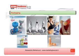 Packaging




            Alessandro Martemucci - www.marketinglowcost.it   26
 