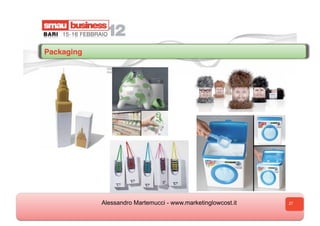 Packaging




            Alessandro Martemucci - www.marketinglowcost.it   27
 