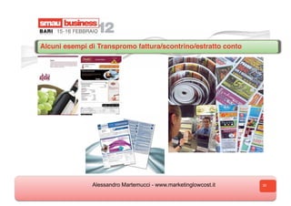 Alcuni esempi di Transpromo fattura/scontrino/estratto conto




               Alessandro Martemucci - www.marketinglowcost.it   30
 