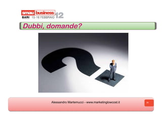 Dubbi, domande?




       Alessandro Martemucci - www.marketinglowcost.it   39
 