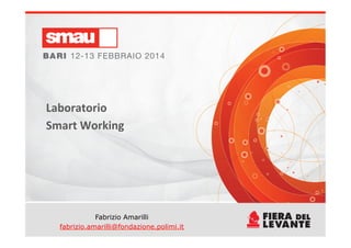 Laboratorio	
  	
  
Smart	
  Working	
  

Fabrizio Amarilli
fabrizio.amarilli@fondazione.polimi.it

 