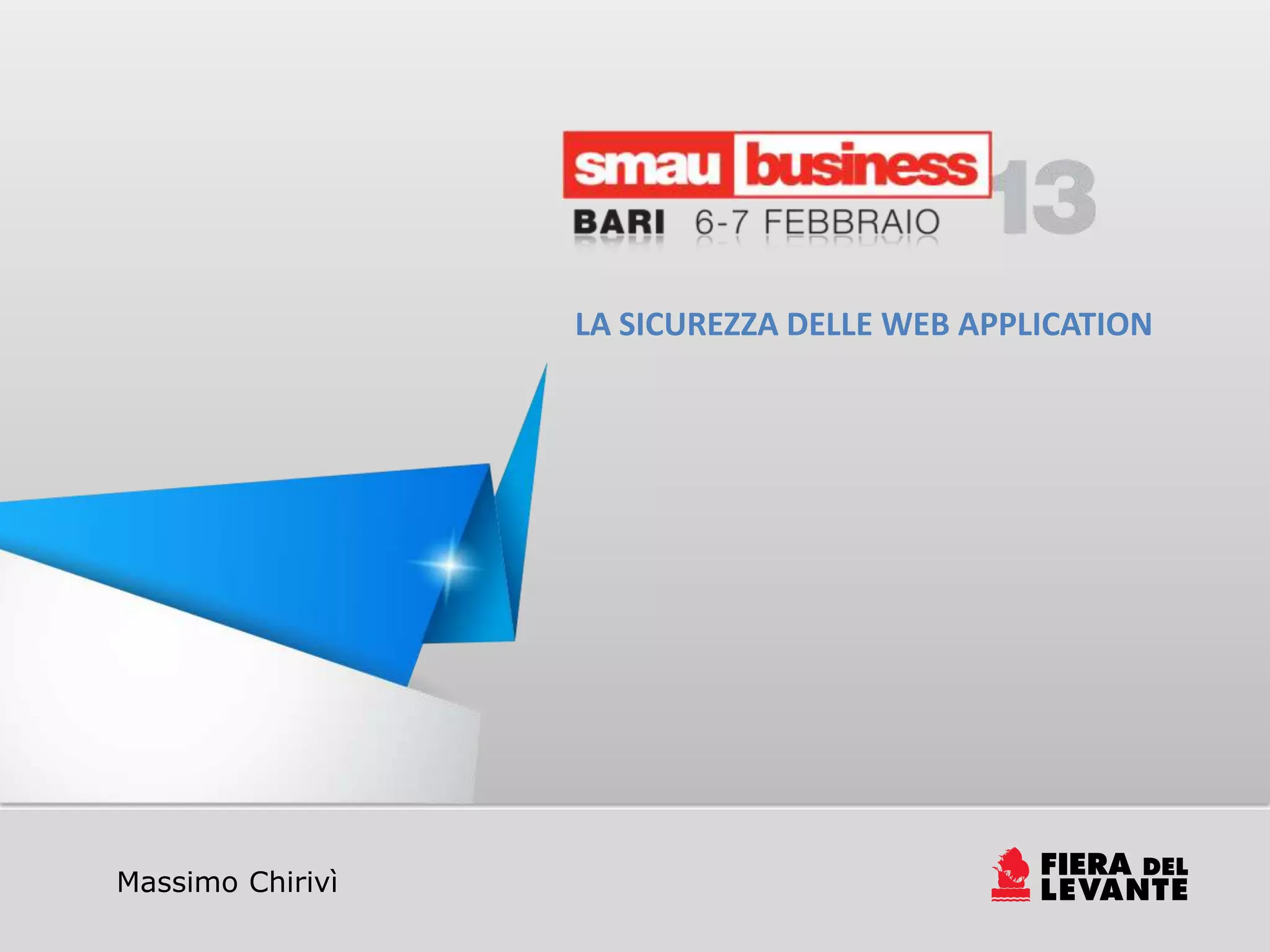 LA SICUREZZA DELLE WEB APPLICATION




   Massimo Chirivì
LA SICUREZZA DELLE WEB APPLICATION
 