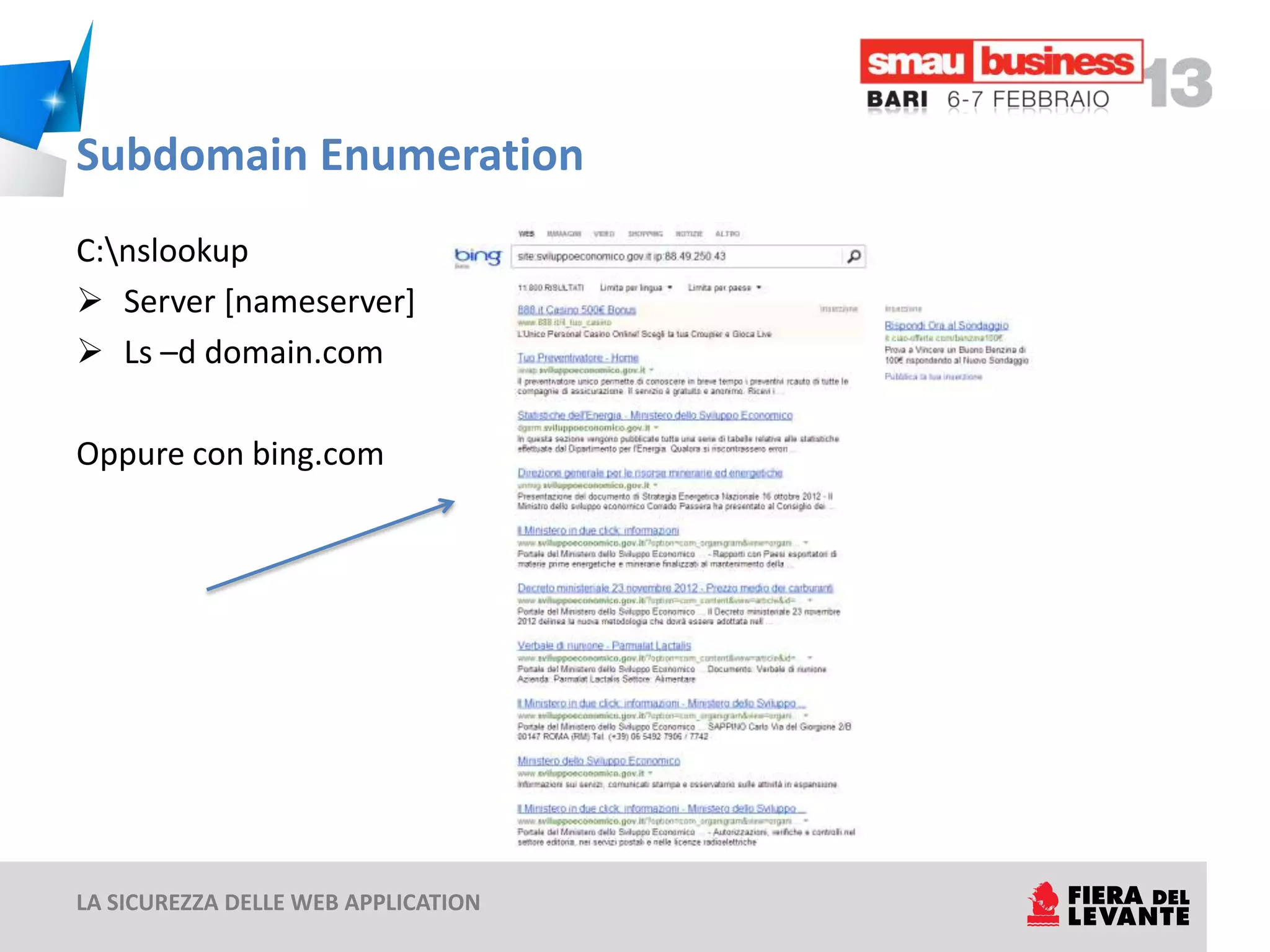 Subdomain Enumeration
C:nslookup
 Server [nameserver]
 Ls –d domain.com

Oppure con bing.com




LA SICUREZZA DELLE WEB APPLICATION
 